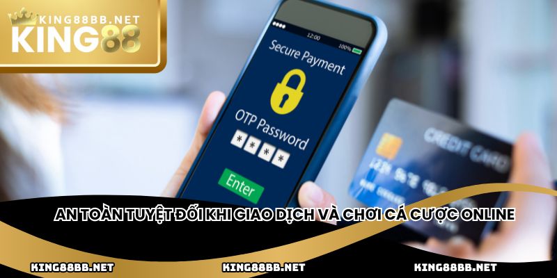An toàn tuyệt đối khi giao dịch và chơi cá cược online