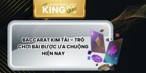 Baccarat Kim Tài – Trò Chơi Bài Được Ưa Chuộng Hiện Nay