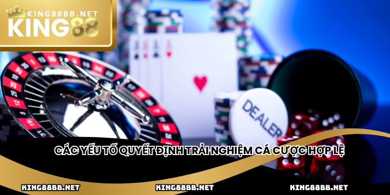 Các yếu tố quyết định trải nghiệm cá cược hợp lệ