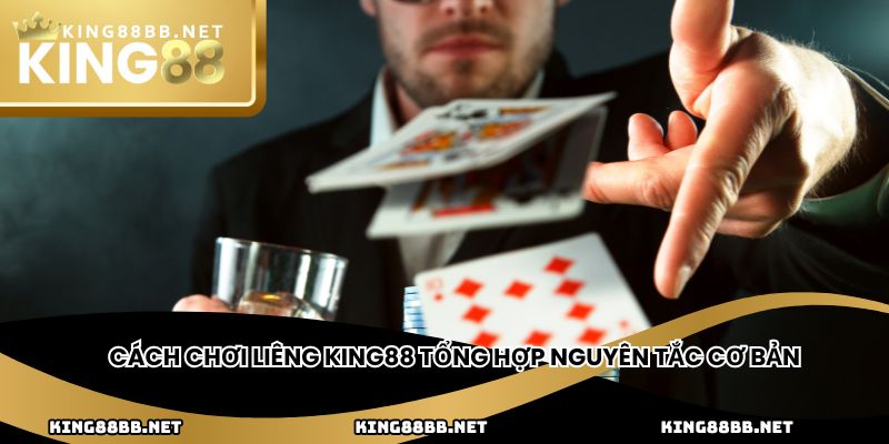 Cách chơi liêng King88 tổng hợp nguyên tắc cơ bản