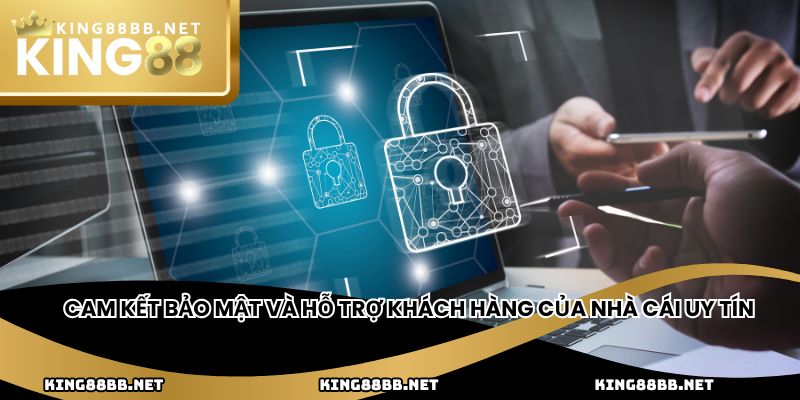 Cam kết bảo mật và hỗ trợ khách hàng của nhà cái uy tín