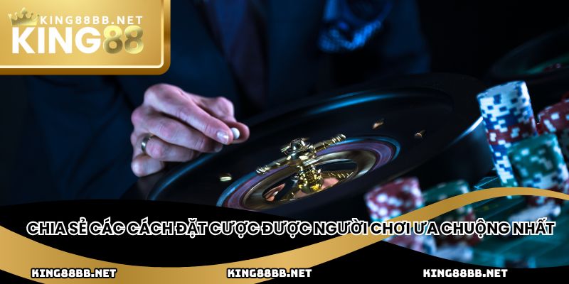 Chia sẻ các cách đặt cược được người chơi ưa chuộng nhất