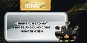Chính Sách Bảo Mật King88 Ứng Dụng Công Nghệ Tiên Tiến