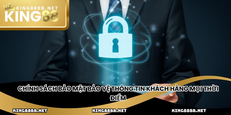 Chính sách bảo mật bảo vệ thông tin khách hàng mọi thời điểm