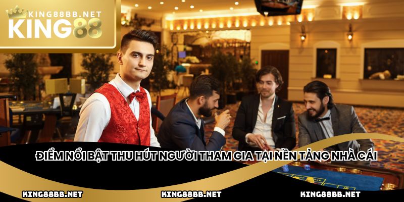 Điểm nổi bật thu hút người tham gia tại nền tảng nhà cái