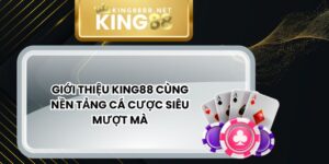 Giới Thiệu King88 Cùng Nền Tảng Cá Cược Siêu Mượt Mà