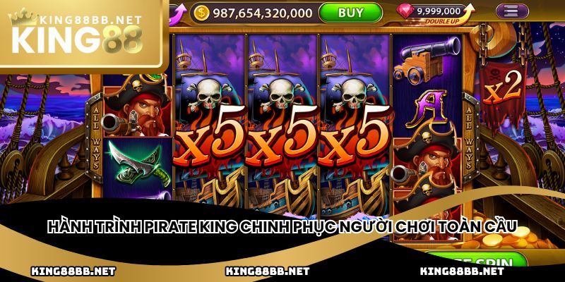 Hành trình Pirate King chinh phục người chơi toàn cầu
