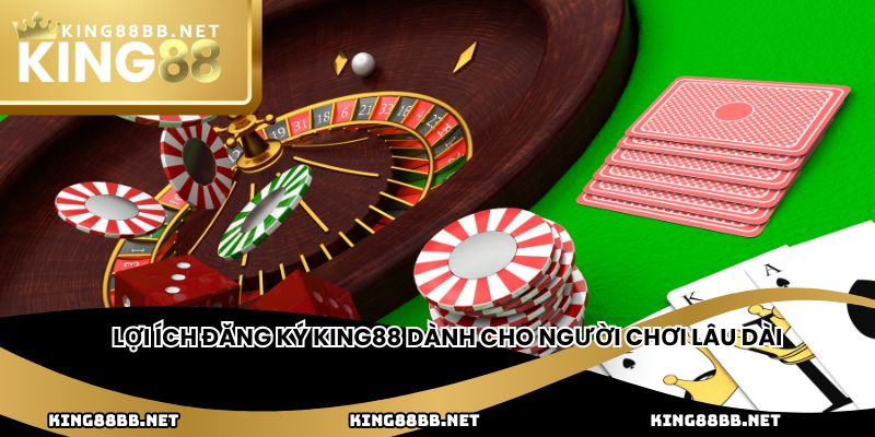 Lợi ích đăng ký king88 dành cho người chơi lâu dài
