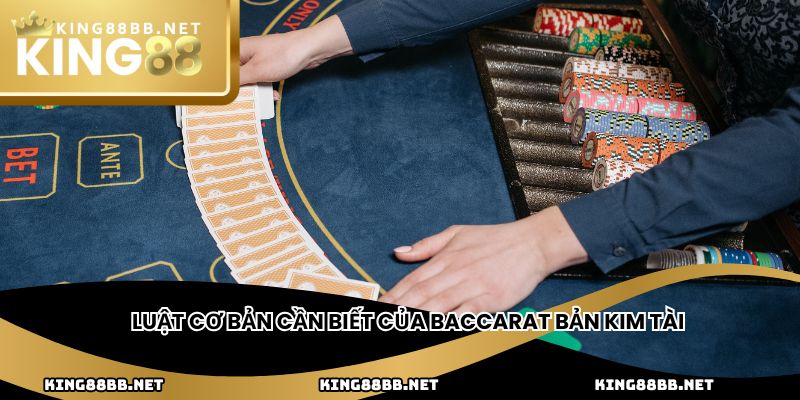 Luật cơ bản cần biết của baccarat bản Kim Tài bản Kim Tài