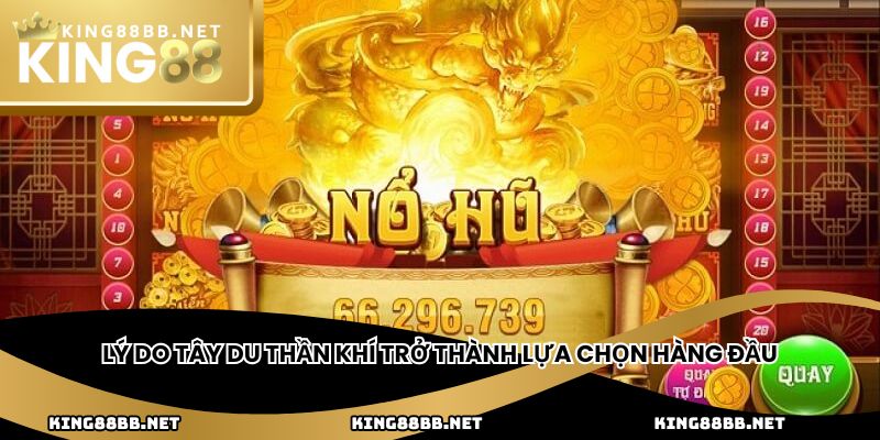 Lý do Tây Du Thần Khí trở thành lựa chọn hàng đầu