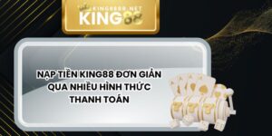 Nạp Tiền King88 Đơn Giản Qua Nhiều Hình Thức Thanh Toán