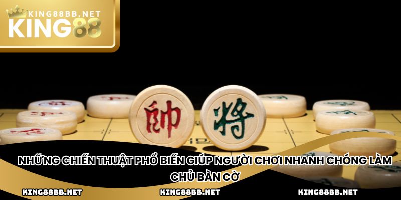 Những chiến thuật phổ biến giúp người chơi nhanh chóng làm chủ bàn cờ
