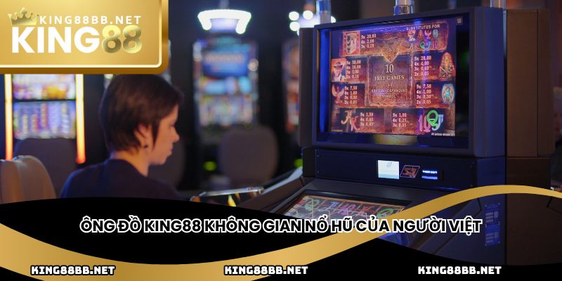 Ông Đồ King88 không gian nổ hũ của người Việt