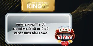 Pirate King – Trải Nghiệm Nổ Hũ Chủ Đề Cướp Biển Đỉnh Cao