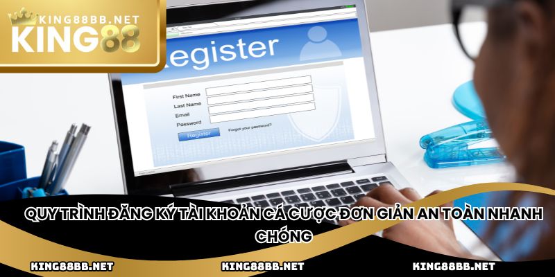 Quy trình đăng ký tài khoản cá cược đơn giản an toàn nhanh chóng