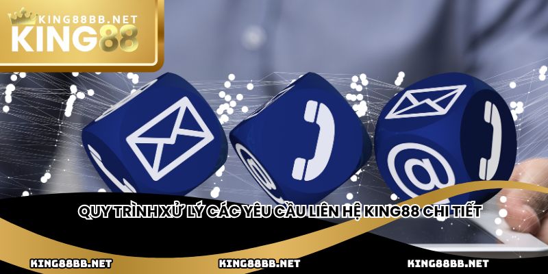 Quy trình xử lý các yêu cầu liên hệ king88 chi tiết
