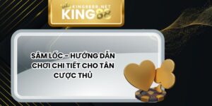 Sâm Lốc - Hướng Dẫn Chơi Chi Tiết Cho Tân Cược Thủ