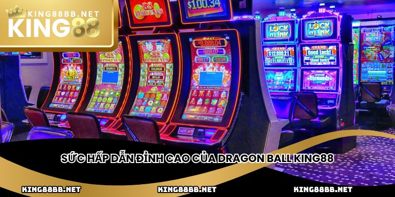 Sức hấp dẫn đỉnh cao của Dragon Ball King88