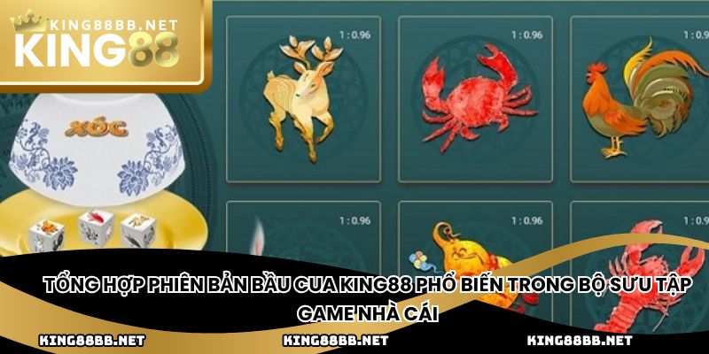 Tổng hợp phiên bản bầu cua King88 phổ biến trong bộ sưu tập game nhà cái
