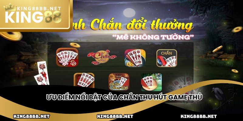 Ưu điểm nổi bật của chắn thu hút game thủ