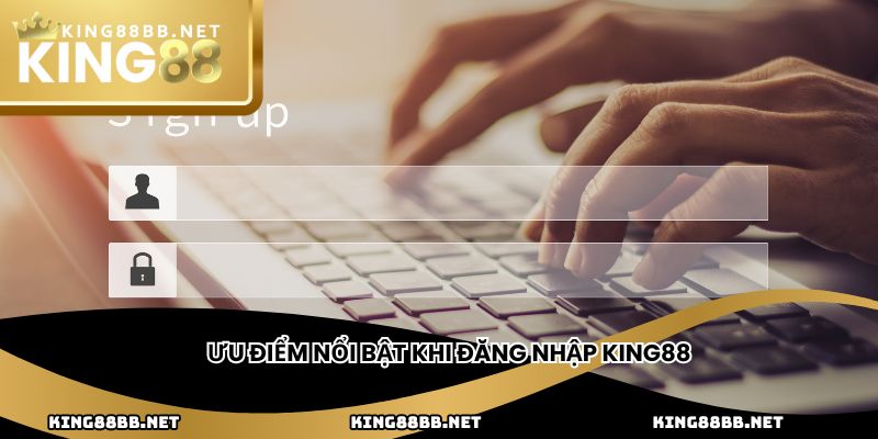 Ưu điểm nổi bật khi đăng nhập king88