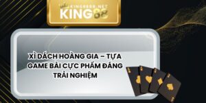 Xì Dách Hoàng Gia – Tựa Game Bài Cực Phẩm Đáng Trải Nghiệm